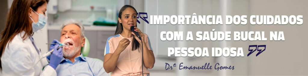 Dra. Emanuelle Gomes destacou a importância dos cuidados com a saúde bucal na pessoa idosa